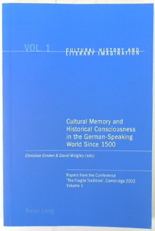 Cultural Memory and Historical Consciousness in the German-Speaking World Since 1500: Papers from the Conference 'The Fragile Tradition', Cambridge 2002, Volume 1