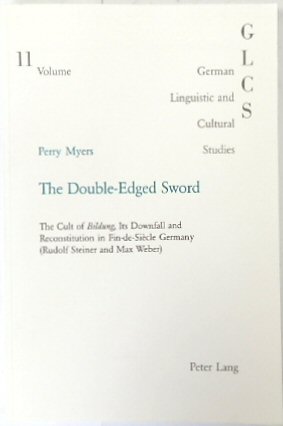 The Double-Edged Sword: The Cult of Bildung, Its Downfall and Reconstitution in Fin-de-Siecle Germany (Rudolf Steiner and Max Weber)