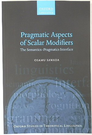Pragmatic Aspects of Scalar Modifiers: The Semantics-Pragmatics Interface (Oxford Studies in Theoretical Linguistics 69)