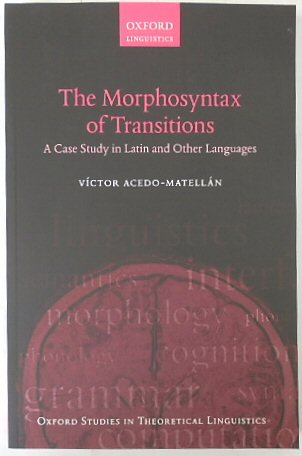 The Morphosyntax of Transistions: A Case Study in Latin and Other Languages (Oxford Studies in Theoretical Linguistics 62)