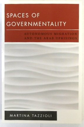 Spaces of Governmentality: Autonomous Migration and the Arab Uprisings
