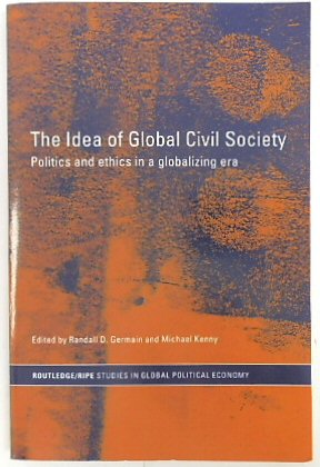 The Idea of a Global Civil Society: Politics and Ethics in a Globalizing Era (Routledge/Ripe Studies in Global Political Economy)