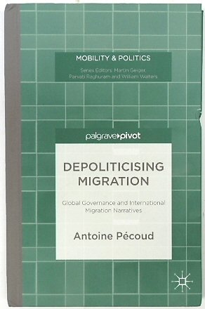 Depoliticising Migration: Global Governance and International Migration Narratives (Mobility and Politics)