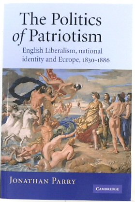 The Politics of Patriotism: English Liberalism, National Identity and Europe, 1830-1886