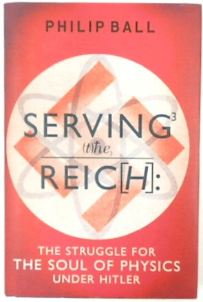 Serving the Reich: The Struggle for the Soul of Physics Under Hitler