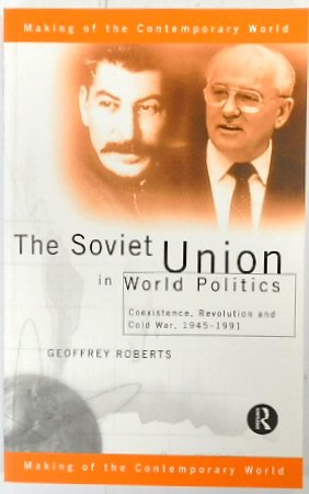 The Soviet Union in World Politics: Coexistence, Revolution and Cold War, 1945-1991