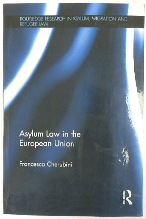 Asylum Law in the European Union (Routledge Research in Asylum, Migration and Refugee Law)
