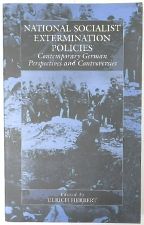 National Socialist Extermination Policies: Contemporary German Perspectives and Controversies