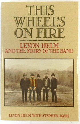 This Wheel's on Fire: Levon Helm and the Story of the Band
