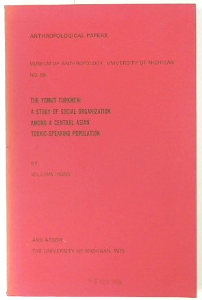 The Yomut Turkmen: A Study of Social Organization Among a Central Asian Turkic-Speaking Population (Museum of Anthropology, No. 58)