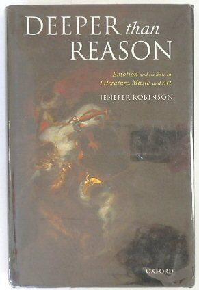 Deeper Than Reason: Emotion and Its Role in Literature, Music and Art