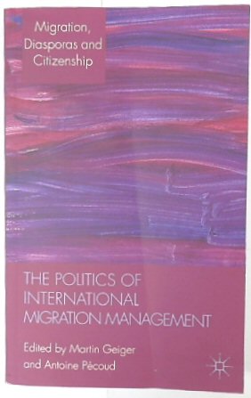 The Politics of International Migration Management (Migration, Diasporas and Citizenship Series)