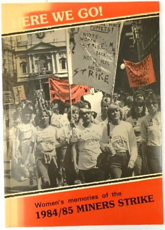Here We Go! Women's Memories of the 1984/85 Miners Strike