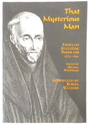 That Mysterious Man: Essays on Augustine Baker Osb 1575-1641