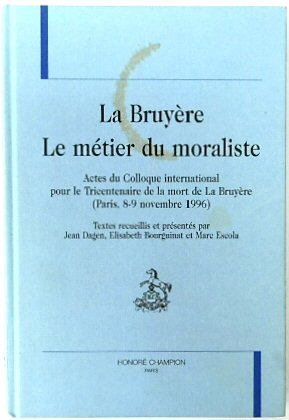 La BRUYERE - le METIER du moraliste: Le METIER de moraliste - Actes du colloque international pour le Tricentenaire de la mort de La BRUYERE (Paris, 8-9 novembre 1996)