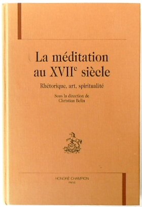 La MEDITATION Au XVIIe SIECLE: RHETORIQUE, art, SPIRITUALITE