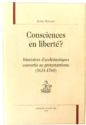 Consciences En LIBERTE ITINERAIRES D'ECCLESIASTIQUES Convertis Au Protestantisme (1631-1760)