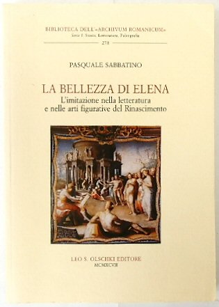 La bellezza di Elena: L'imitazione nella letteratura e nelle arti figurative del Rinascimento (Biblioteca dell'Archivum Romanicum)