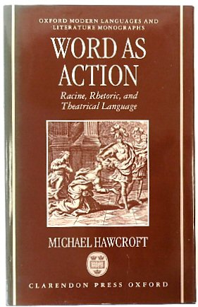 Word as Action: Racine, Rhetoric, and Theatrical Language (Oxford Modern Languages and Literature Monographs)