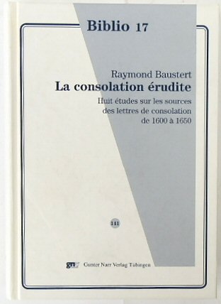 La consolation erudite : huit etudes sur les sources des lettres de consolation de 1600 a 1650