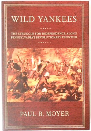 Wild Yankees: The Struggle for Independence along Pennsylvania's Revolutionary Frontier
