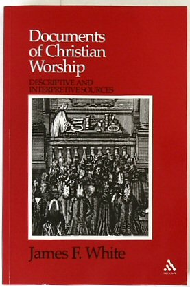 Documents of Christian Worship: Descriptive and Interpretive Sources