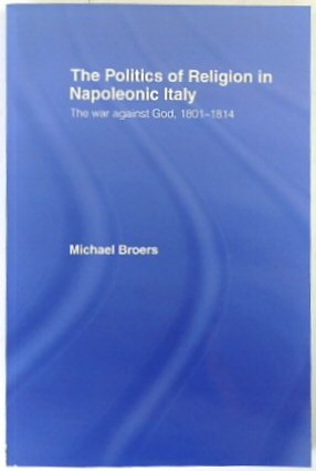 The Politics of Religion in Napoeonic Italy: The War Against God, 1801-1814