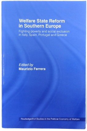 Welfare State Reform in Southern Europe: Fighting Poverty and Social Exclusion in Italy, Spain, Portugal and Greece