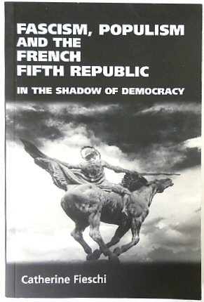 Fascism, Populism and the French Fifth Republic: In the Shadow of Democarcy