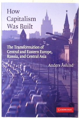 How Capitalism Was Built: The Transformation of Central and Eastern Europe, Russia, and Central Asia
