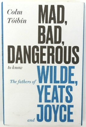 Mad, Bad, Dangerous to Know: The Fathers of Wilde, Yeats and Joyce