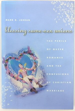 Blessing Same-Sex Unions: The Perils of Queer Romance and the Confusions of Christian Marriage