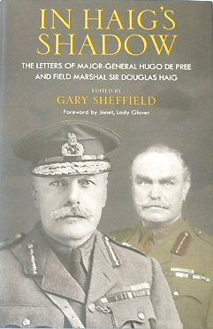 In Haig's Shadow: The Letters of Major-General Hugo De Pree and Field Marshal Sir Douglas Haig