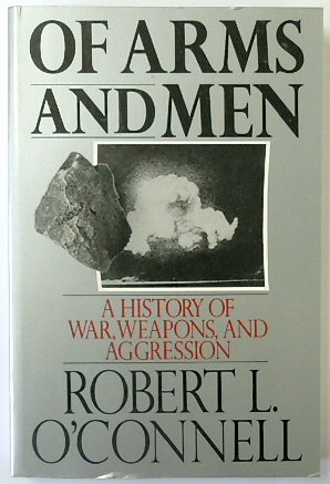 Of Arms and Men: A History of War, Weapons, and Aggression