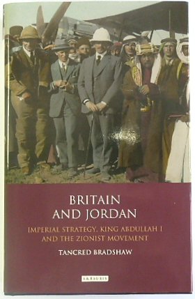 Britain and Jordan: Imperial Strategy, King Abdullah I and the Zionist Movement