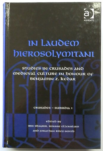 In Laudem Hierosolymitani: Studies in Crusades and Medieval Culture in Honour of Benjamin Z Kedar