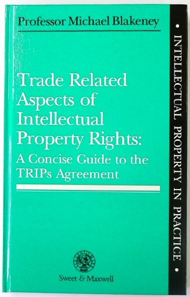 Trade Related Aspects of Intellectural Property Rights: A Concise Guide to the TRIPs Agreement