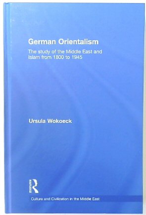 German Orientalism: The Study of the Middle East and Islam from 1800 to 1945