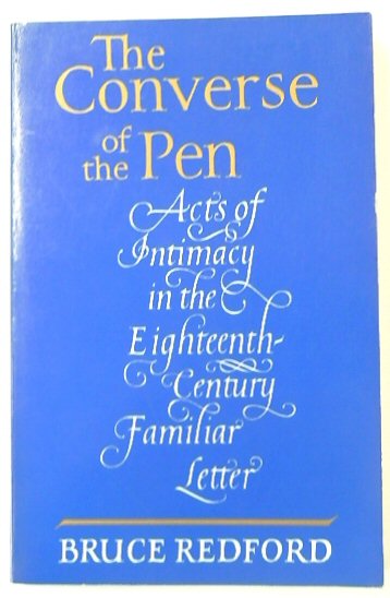 The Converse of the Pen: Acts of Intimacy in the Eighteenth Century Familiar Letter