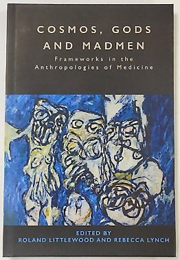 Cosmos, Gods and Madmen: Frameworks in the Anthropologies of Medicine