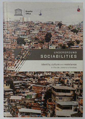 Underground Sociabilities: Identity, Culture and Resistance in Rio De Janeiro's Favelas