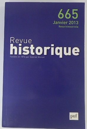 Revue Historique: Fondee en 1876 par Gabriel Monod: No.665 Janvier 2013