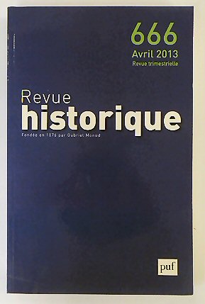 Revue Historique: Fondee en 1876 par Gabriel Monod: No.666 Avril 2013