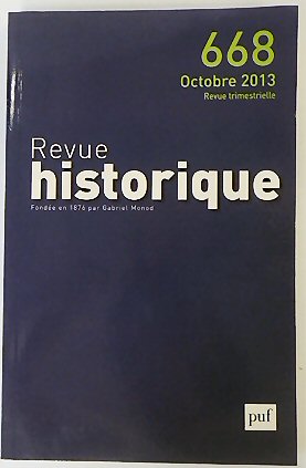 Revue Historique: Fondee en 1876 par Gabriel Monod: No.668 Octobre 2013
