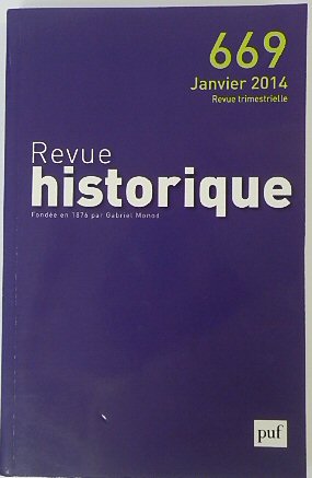 Revue Historique: Fondee en 1876 par Gabriel Monod: No.669 Janvier 2014