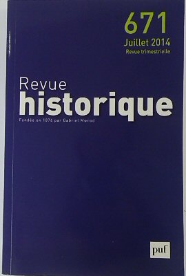 Revue Historique: Fondee en 1876 par Gabriel Monod: No.671 Juillet 2014