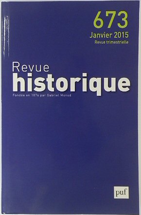Revue Historique: Fondee en 1876 par Gabriel Monod: No.673 Janvier 2015