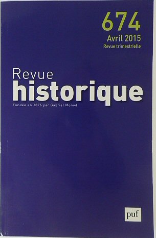 Revue Historique: Fondee en 1876 par Gabriel Monod: No.674 Avril 2015