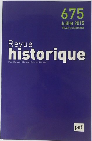 Revue Historique: Fondee en 1876 par Gabriel Monod: No.675 Juillet 2015
