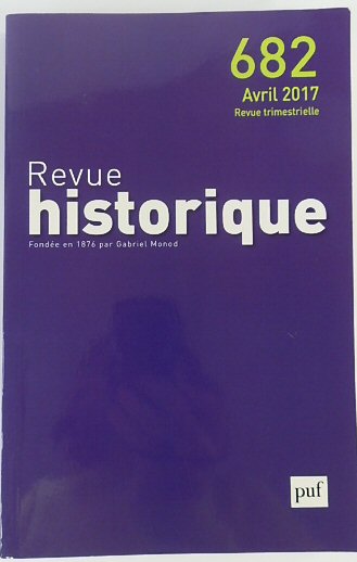 Revue Historique: Fondee en 1876 par Gabriel Monod: No.682 Avril 2017